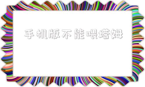 手机版不能喂塔姆手机怎么喂塔姆吃英雄