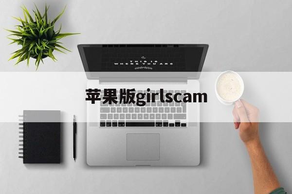 苹果版girlscam(苹果版三国志战略版安卓可以玩吗)-第3张图片-QuickQ官网